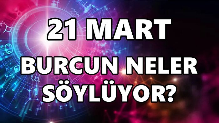 Günlük Burç Yorumuna Göre 21 Mart Pazartesi Günün Nasıl Geçecek?