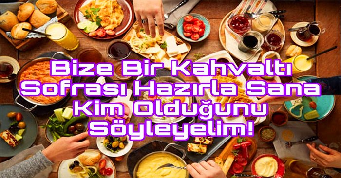 Bize Bir Kahvaltı Masası Hazırla Sana Kim Olduğunu Söyleyelim!