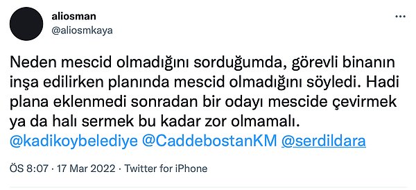 Tweet'inde Kadıköy Belediyesi'ni de etiketleyen kullanıcı mescit yapılmasa dahi bir odanın mescide dönüştürülebileceğini söyledi.