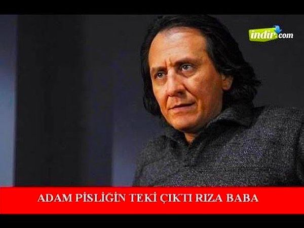 Adam pisliğin teki çıktı Rıza Baba!!