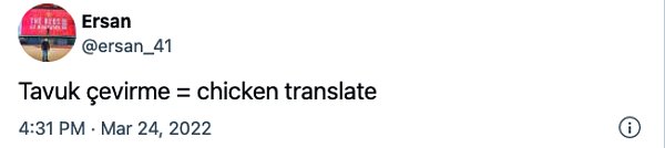 8. Ufaktan bi' chicken translate durumu var ne yalan söyleyelim. 😅