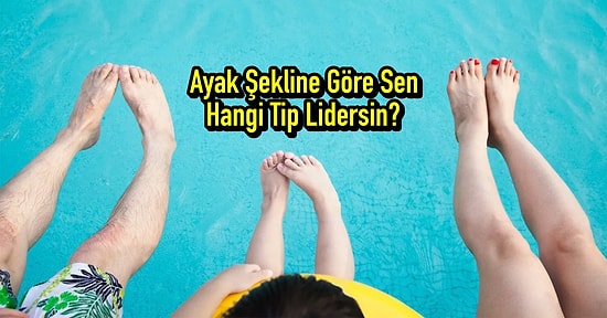 Ayak Şekline Göre Sen Hangi Tip Lidersin?