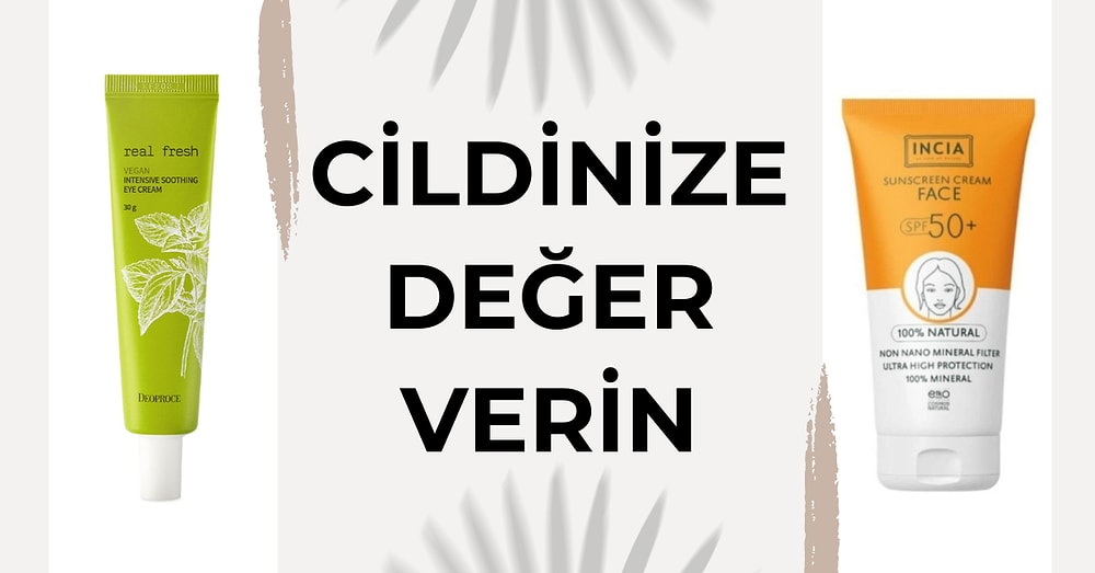 Cildinizin Ne Kadar Önemli Olduğunu Gösterin! Doğal İçeriğe Sahip Kozmetik Ürünler