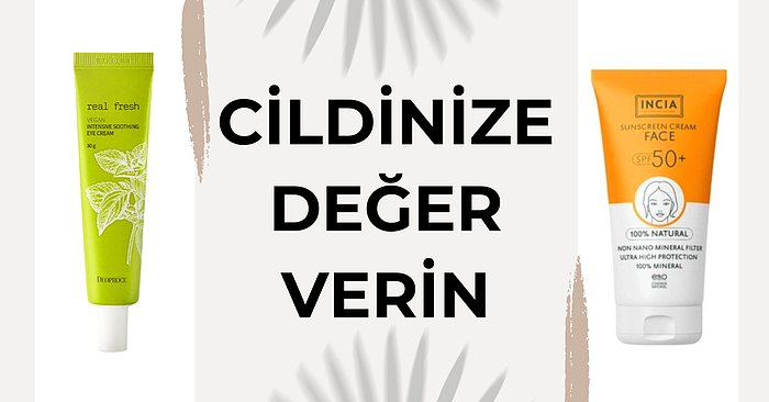 Cildinizin Ne Kadar Önemli Olduğunu Gösterin! Doğal İçeriğe Sahip Kozmetik Ürünler