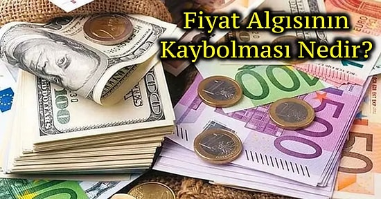 Son Dönemlerde Birçoğumuzun Yaşadığı Fiyat Algısının Kaybolması Nedir?