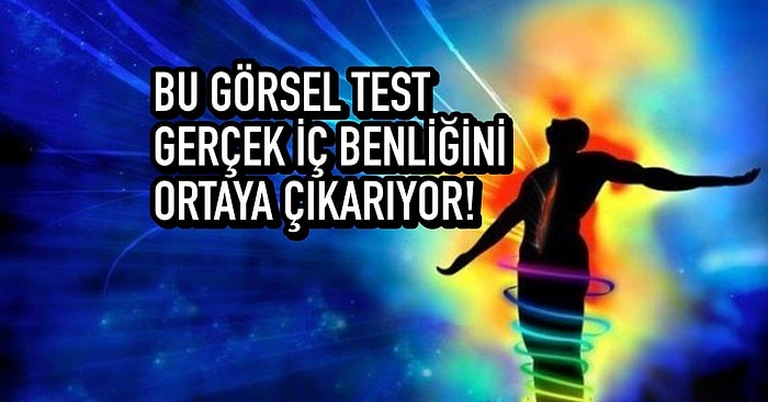 Bu Görsel Test Gerçek İç Benliğini Ortaya Çıkarıyor!