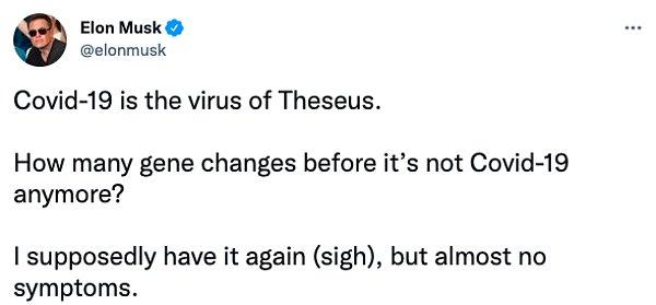 Twitter hesabından açıklama yapan Musk, Covid 19'un Theseus'un virüsü olduğunu (Yunan mitolojisindeki kahraman) söyledi. Ayrıca neredeyse hiç semptom olmadığını da ifade etti.
