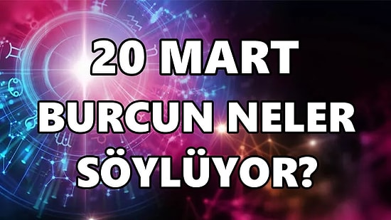Günlük Burç Yorumuna Göre 20 Mart Pazar Günün Nasıl Geçecek?