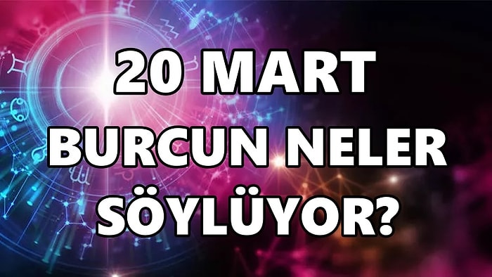 Günlük Burç Yorumuna Göre 20 Mart Pazar Günün Nasıl Geçecek?