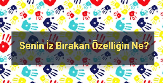 Senin İz Bırakan Özelliğin Ne?