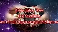 Kahve Falına Göre Eski Sevgilinin Sana Geri Dönüp Dönmeyeceğini Söylüyoruz!
