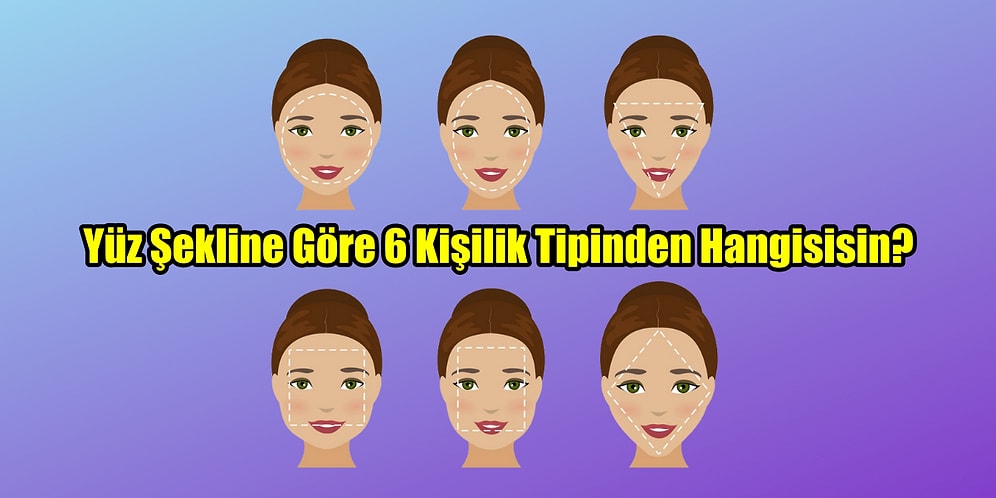 Yüz Şekline Göre 6 Kişilik Tipinden Hangisisin?