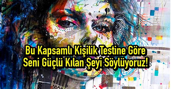 Bu Kapsamlı Kişilik Testine Göre Seni Güçlü Kılan Şeyi Söylüyoruz!