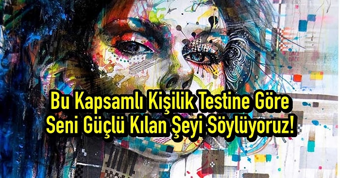 Bu Kapsamlı Kişilik Testine Göre Seni Güçlü Kılan Şeyi Söylüyoruz!