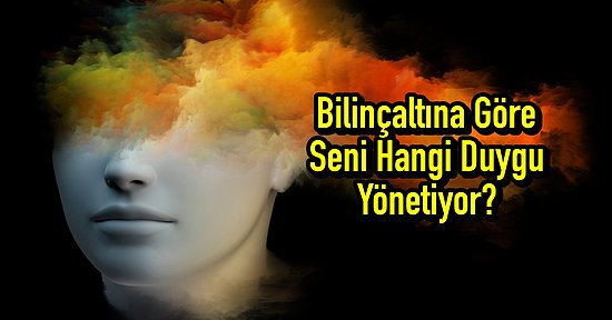 Bilinçaltına Göre Seni Hangi Duygu Yönetiyor?