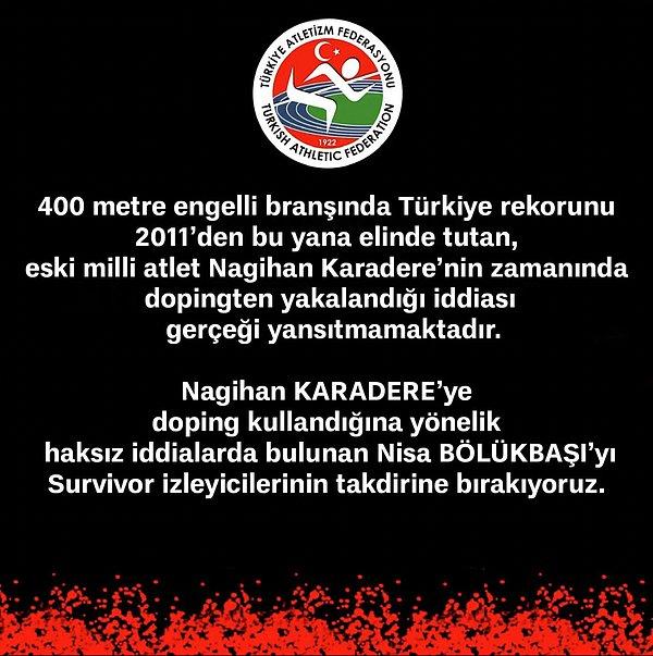 Federasyon yaptığı açıklamada "400 metre engelli branşında 55.09’luk Türkiye rekorunu 2011’den bu yana elinde tutan Nagihan Karadere’nin zamanında dopingten yakalandığı iddiası, gerçeği yansıtmamaktadır." ifadeleriyle Nisa'nın iddiasını yalanladı.