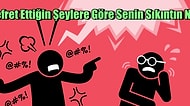 Nefret Ettiğin Şeylere Göre Senin Sıkıntın Ne?