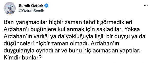 Ardından bazı yarışmacıların Ardahan’ı bugünlerde kullanmak için sakladıklarını iddia etti. Ardahan'ın duygularıyla oynandığını belirtti.