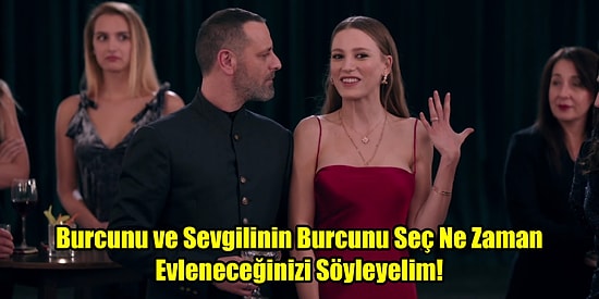 Burcunu ve Sevgilinin Burcunu Seç Ne Zaman Evleneceğinizi Söyleyelim!