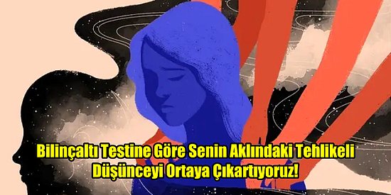 Bilinçaltı Testine Göre Senin Aklındaki Tehlikeli Düşünceyi Ortaya Çıkartıyoruz!