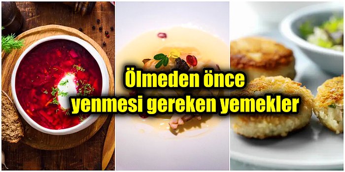 Dünyanın Dört Bir Yanından Ölmeden Önce Denenmesi Gereken Birbirinden Enteresan ve Lezzetli Yemekler