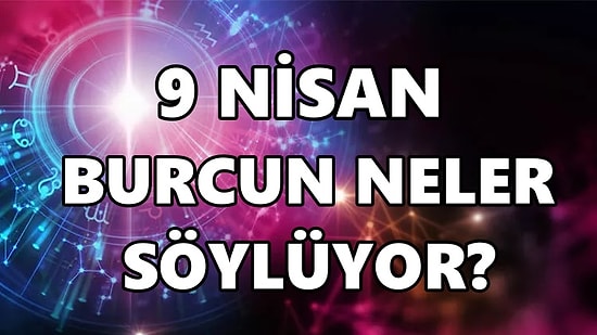 Günlük Burç Yorumuna Göre 9 Nisan Cumartesi Günün Nasıl Geçecek?