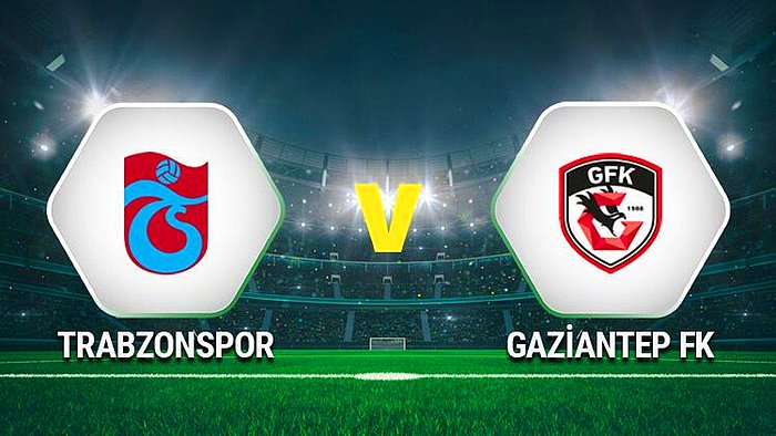 Gaziantep FK-Trabzonspor Maçı Ne Zaman, Saat Kaçta? Hangi Kanalda Yayınlanacak? Muhtemel 11'ler