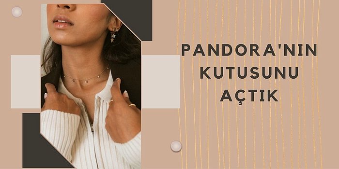 Pandora’nın Kutusunu Açtınız mı? Gözlerinizin Kamaşmasını Sağlayacak Aksesuarlar