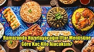 Ramazanda Hazırlayacağın İftar Menüsüne Göre Kaç Kilo Alacaksın?