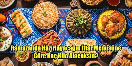 Ramazanda Hazırlayacağın İftar Menüsüne Göre Kaç Kilo Alacaksın?