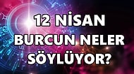 Günlük Burç Yorumuna Göre 12 Nisan Salı Günün Nasıl Geçecek?