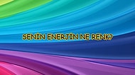 Verdiğin Cevaplara Göre Enerjinin Ne Renk Olduğunu Söylüyoruz!