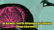 Bu Karakter Testi İle Bilinmeyen Bir Özelliğini Ortaya Çıkartıyoruz!