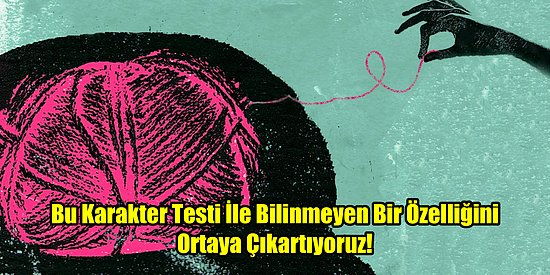 Bu Karakter Testi İle Bilinmeyen Bir Özelliğini Ortaya Çıkartıyoruz!