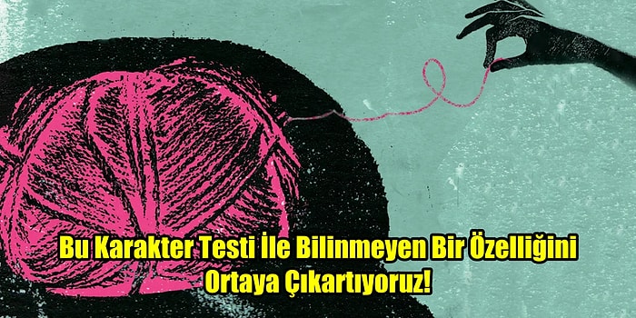Bu Karakter Testi İle Bilinmeyen Bir Özelliğini Ortaya Çıkartıyoruz!