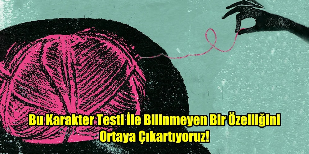 Bu Karakter Testi İle Bilinmeyen Bir Özelliğini Ortaya Çıkartıyoruz!