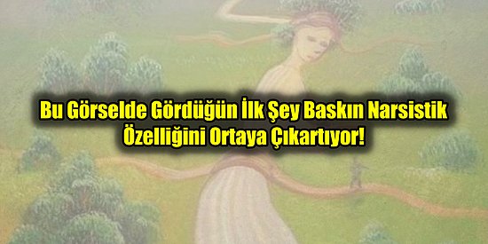 Bu Görselde Gördüğün İlk Şey Baskın Narsistik Özelliğini Ortaya Çıkartıyor!