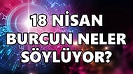 Günlük Burç Yorumuna Göre 18 Nisan Pazartesi Günün Nasıl Geçecek?