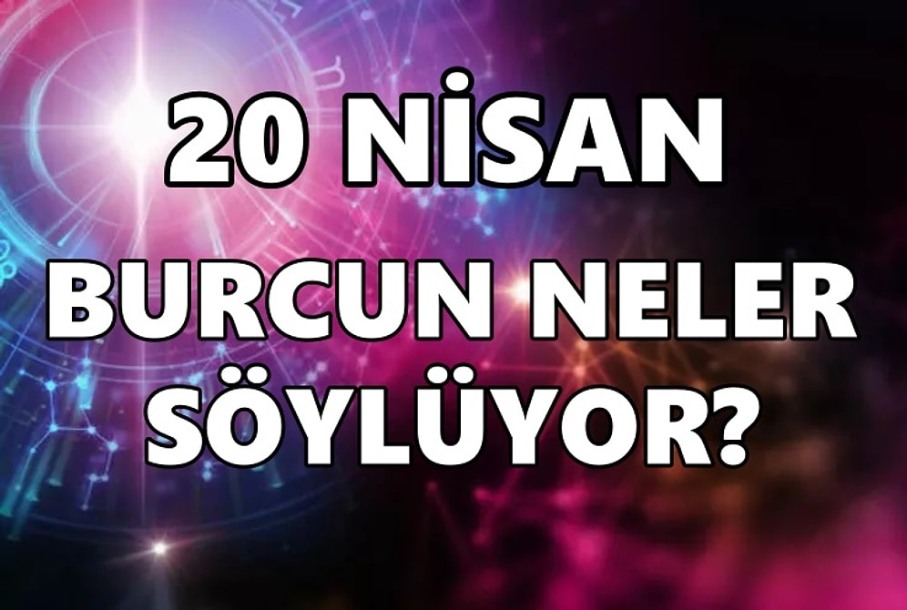 Günlük Burç Yorumuna Göre 20 Nisan Çarşamba Günün Nasıl Geçecek?