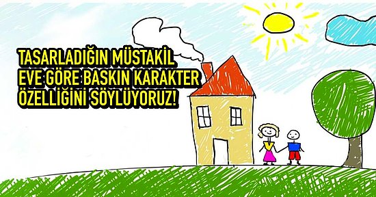 Tasarladığın Müstakil Eve Göre Baskın Karakter Özelliğini Söylüyoruz!