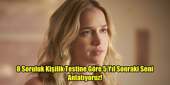 8 Soruluk Kişilik Testine Göre 5 Yıl Sonraki Seni Anlatıyoruz!