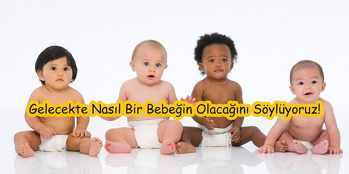 Verdiğin Cevaplara Göre Gelecekte Nasıl Bir Bebeğinin Olacağını Söylüyoruz!