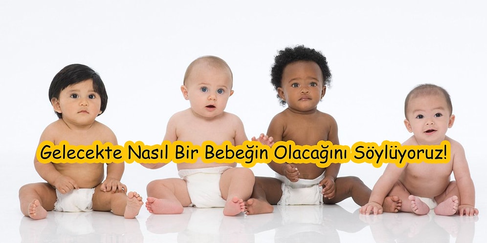 Verdiğin Cevaplara Göre Gelecekte Nasıl Bir Bebeğinin Olacağını Söylüyoruz!