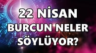 Günlük Burç Yorumuna Göre 22 Nisan Cuma Günün Nasıl Geçecek?