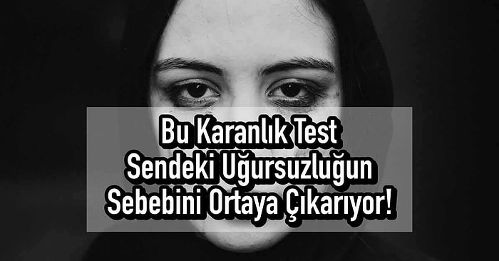 Bu Karanlık Test Sendeki Uğursuzluğun Sebebini Ortaya Çıkarıyor!