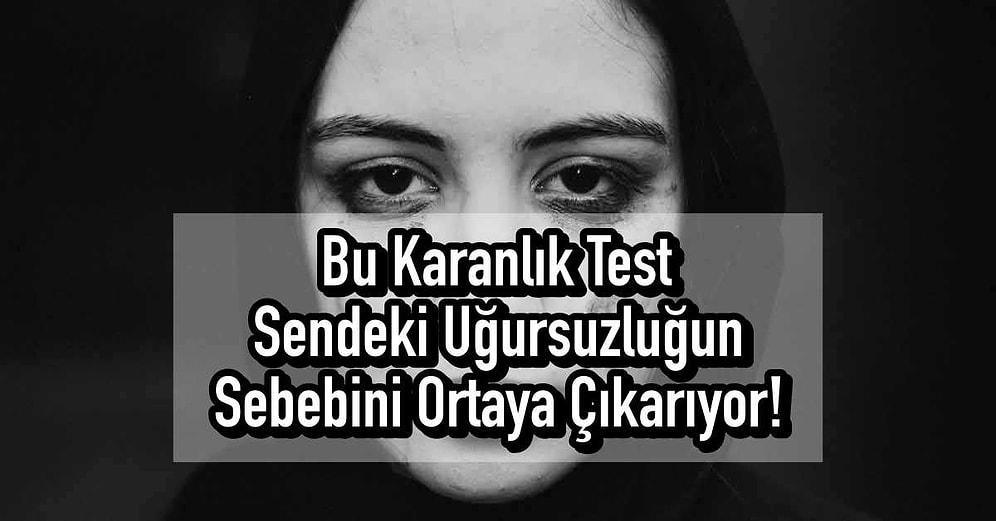 Bu Karanlık Test Sendeki Uğursuzluğun Sebebini Ortaya Çıkarıyor!
