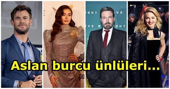 Neslihan Atagül'den Madonna'ya Ben Affleck'ten Orhan Gencebay'a: Aslan Burcunun En İyi Temsilcisi 12 Ünlü İsim