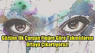 Gözüne İlk Çarpan Figüre Göre Takıntılarını Ortaya Çıkartıyoruz!