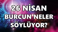 Günlük Burç Yorumuna Göre 26 Nisan Salı Günün Nasıl Geçecek?