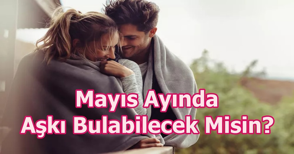 Mayıs Ayında Aşkı Bulabilecek Misin?